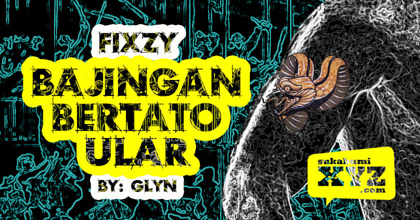 #FixzySukabumi: (Chapter 1): Bajingan Bertato Ular